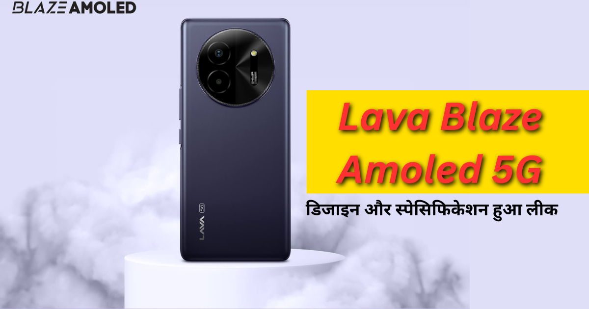 Lava Blaze Amoled 5G का डिजाइन और स्पेसिफिकेशन हुआ लीक, जानें भारत में लॉन्च और कीमत
