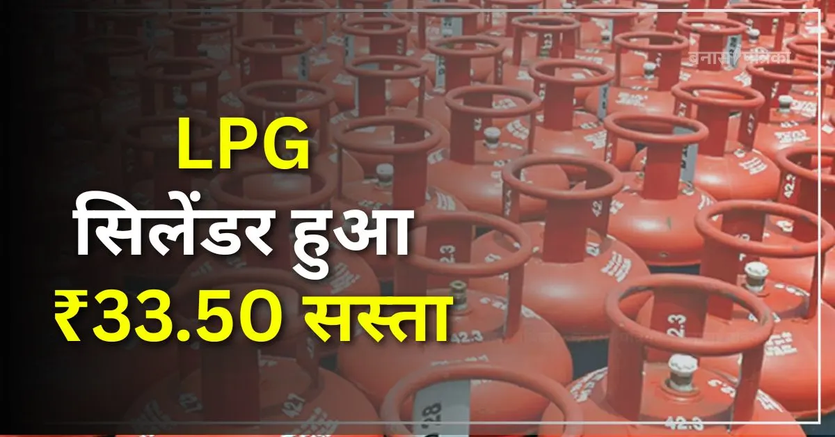 LPG सिलेंडर हुआ ₹33.50 सस्ता